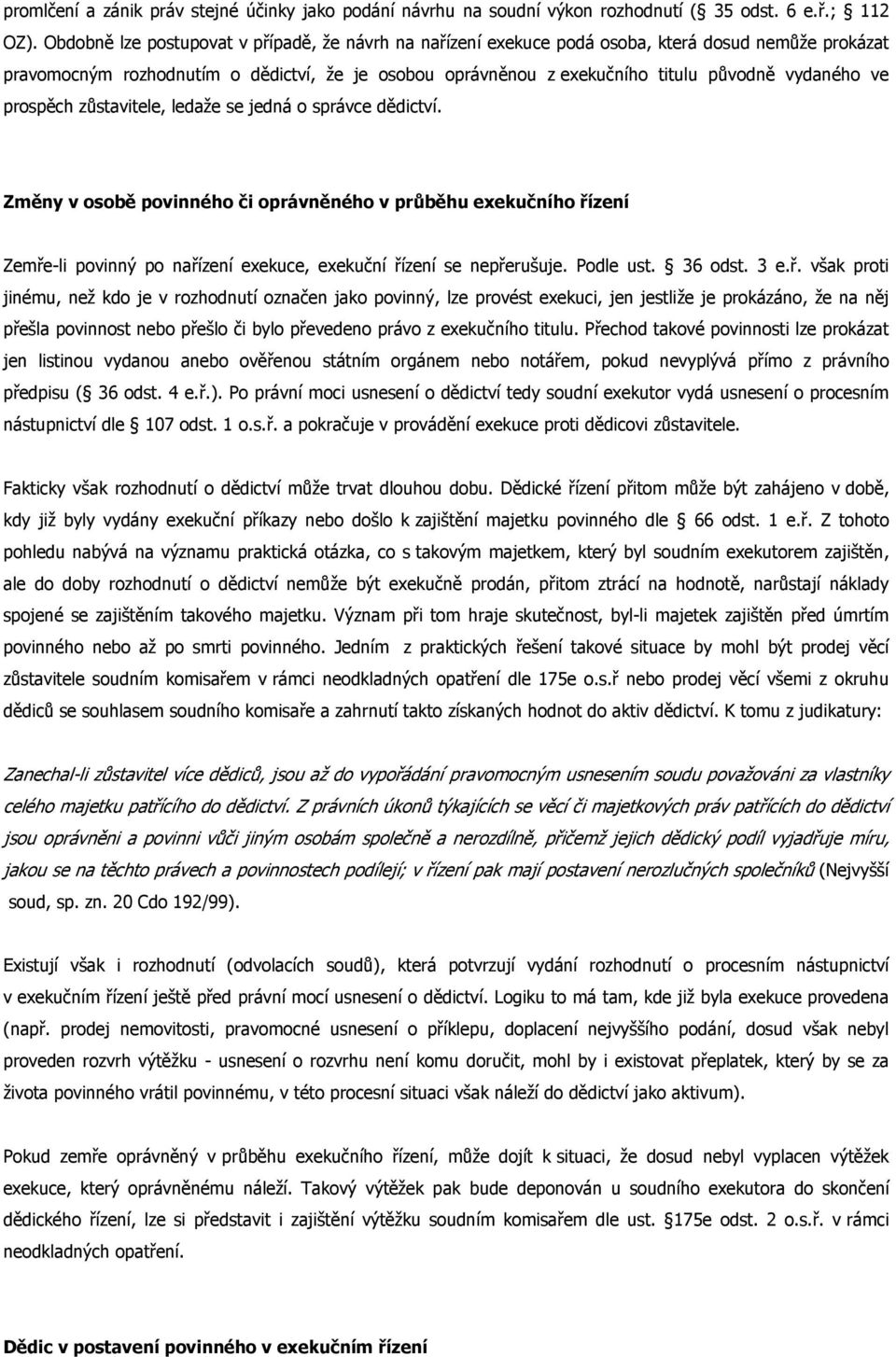 ve prospěch zůstavitele, ledaže se jedná o správce dědictví. Změny v osobě povinného či oprávněného v průběhu exekučního řízení Zemře-li povinný po nařízení exekuce, exekuční řízení se nepřerušuje.