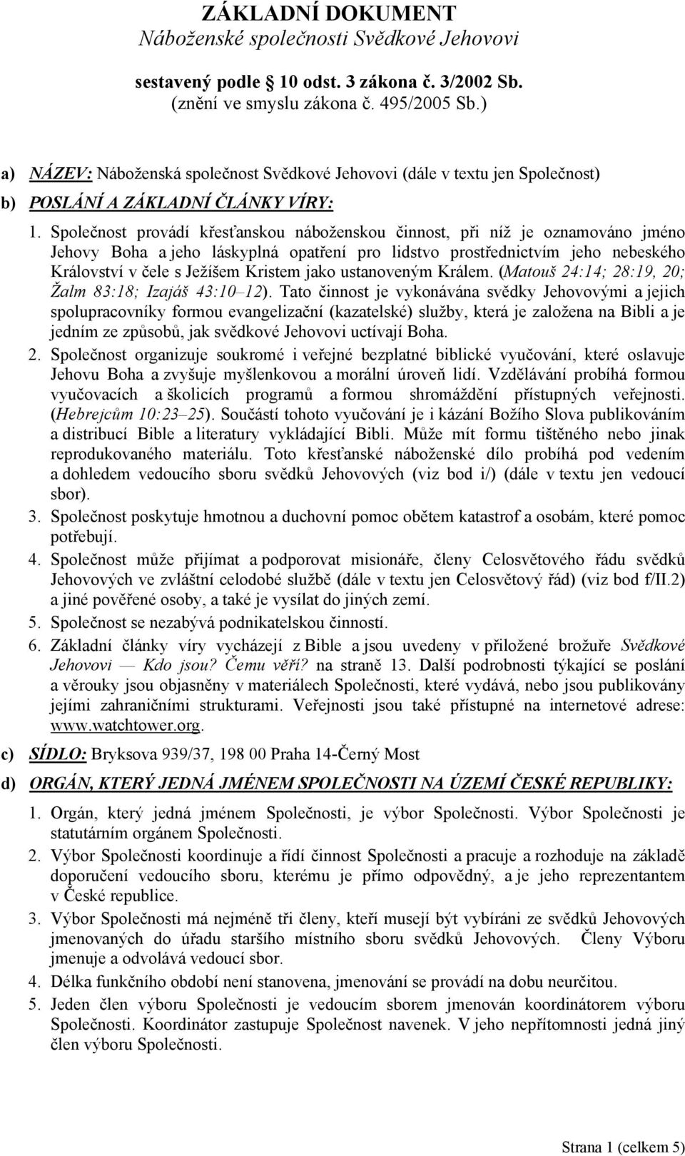 Společnost provádí křesťanskou náboženskou činnost, při níž je oznamováno jméno Jehovy Boha a jeho láskyplná opatření pro lidstvo prostřednictvím jeho nebeského Království v čele s Ježíšem Kristem