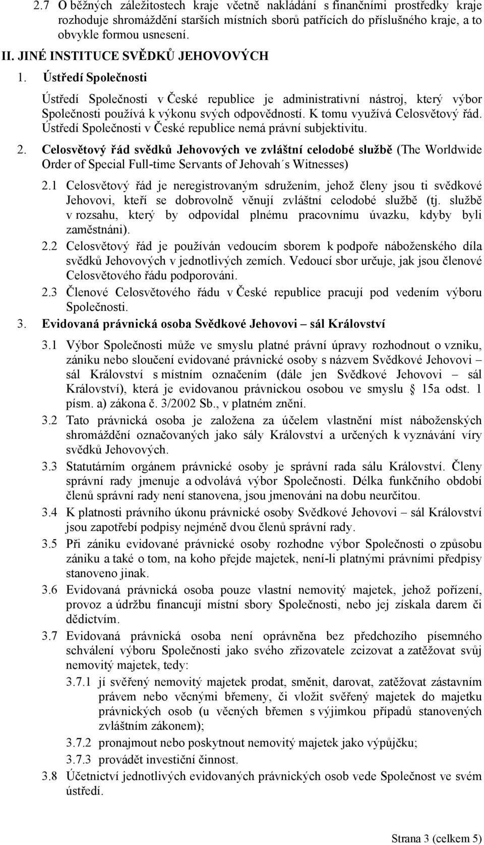 K tomu využívá Celosvětový řád. Ústředí Společnosti v České republice nemá právní subjektivitu. 2.