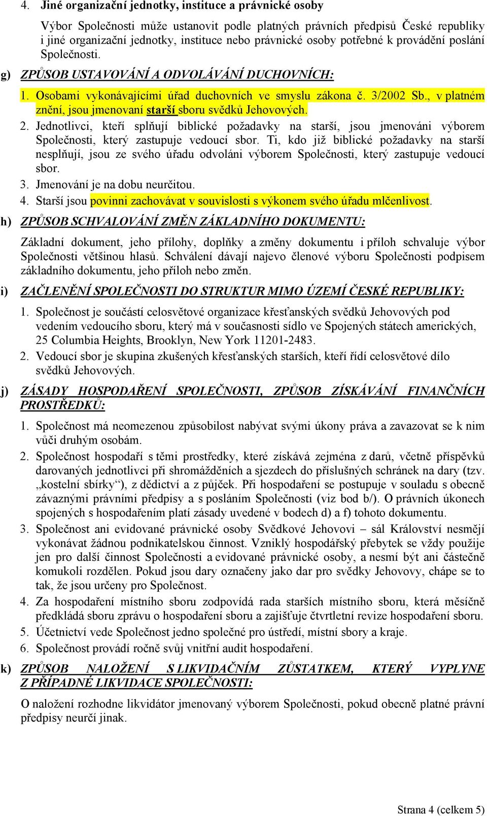 , v platném znění, jsou jmenovaní starší sboru svědků Jehovových. 2. Jednotlivci, kteří splňují biblické požadavky na starší, jsou jmenováni výborem Společnosti, který zastupuje vedoucí sbor.