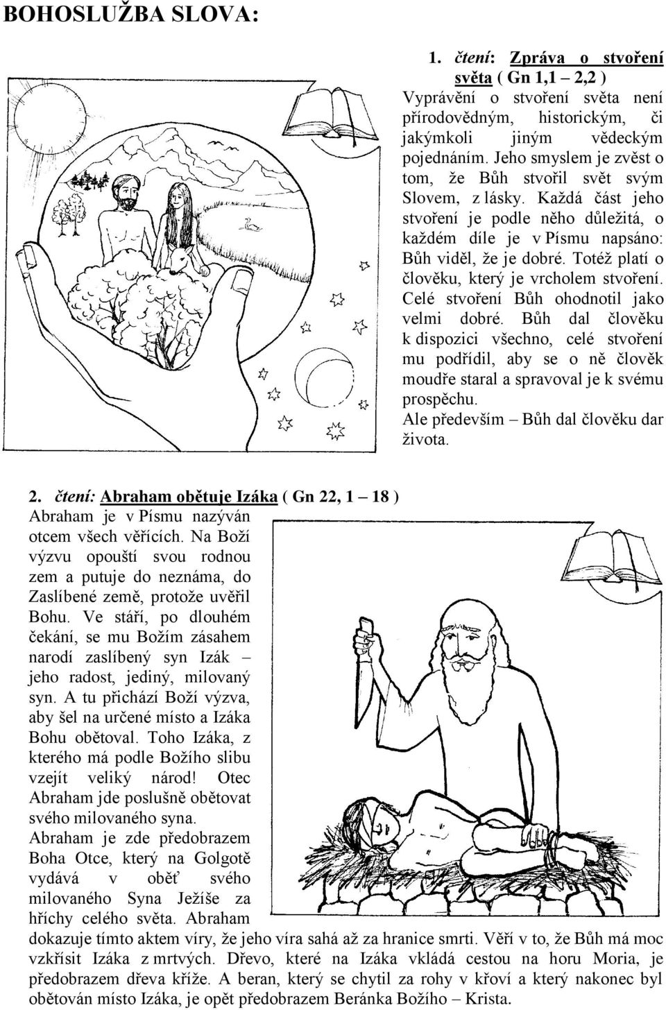 Totéž platí o člověku, který je vrcholem stvoření. Celé stvoření Bůh ohodnotil jako velmi dobré.