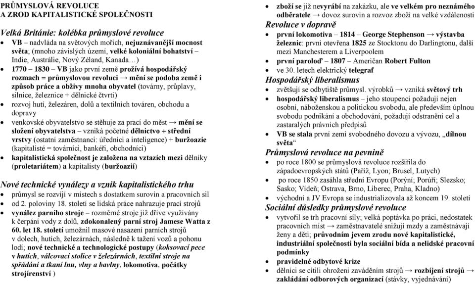 (továrny, průplavy, silnice, železnice + dělnické čtvrti) rozvoj hutí, železáren, dolů a textilních továren, obchodu a dopravy venkovské obyvatelstvo se stěhuje za prací do měst mění se složení