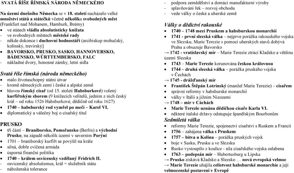 - někde dokonce i duchovní hodnostáři (arcibiskup mohučský, kolínský, trevírský] BAVORSKO, PRUSKO, SASKO, HANNOVERSKO, BÁDENSKO, WŰRTTEMBERSKO, FALC - nákladné dvory, honosné zámky, letní sídla Svatá