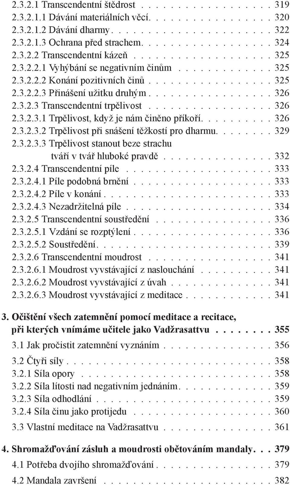 ................ 326 2.3.2.3 Transcendentní trpělivost................. 326 2.3.2.3.1 Trpělivost, když je nám činěno příkoří.......... 326 2.3.2.3.2 Trpělivost při snášení těžkostí pro dharmu........ 329 2.