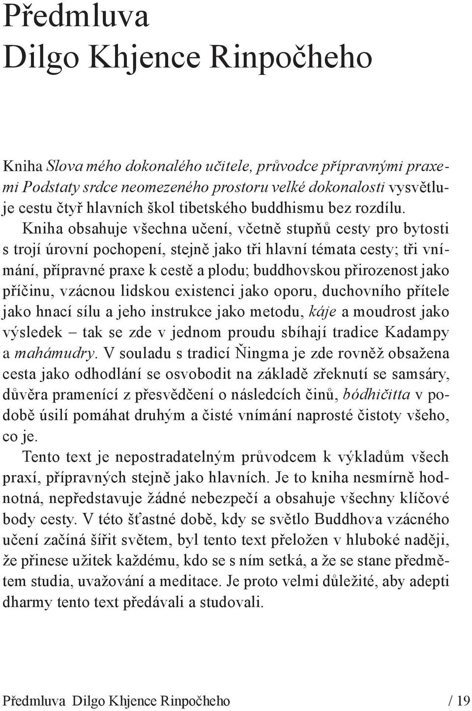 Kniha obsahuje všechna učení, včetně stupňů cesty pro bytosti s trojí úrovní pochopení, stejně jako tři hlavní témata cesty; tři vnímání, přípravné praxe k cestě a plodu; buddhovskou přirozenost jako