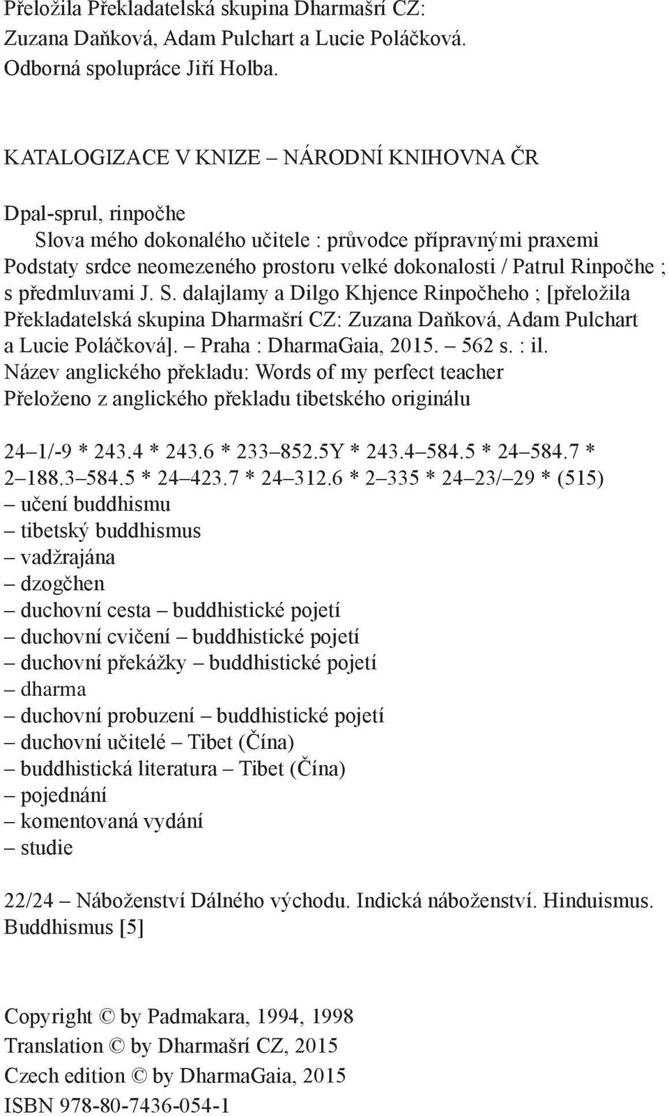 předmluvami J. S. dalajlamy a Dilgo Khjence Rinpočheho ; [přeložila Překladatelská skupina Dharmašrí CZ: Zuzana Daňková, Adam Pulchart a Lucie Poláčková]. Praha : DharmaGaia, 2015. 562 s. : il.