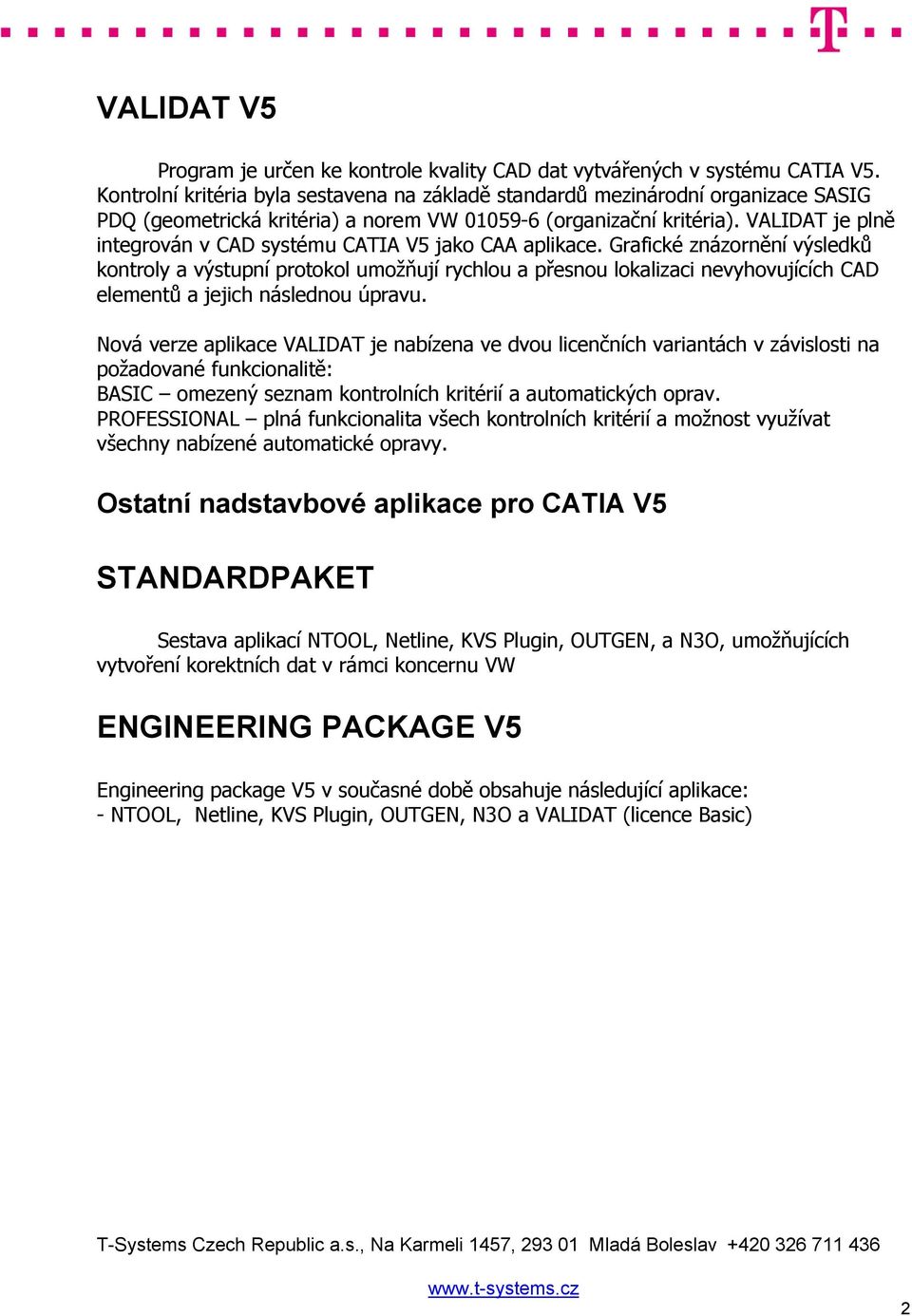 VALIDAT je plně integrován v CAD systému CATIA V5 jako CAA aplikace.