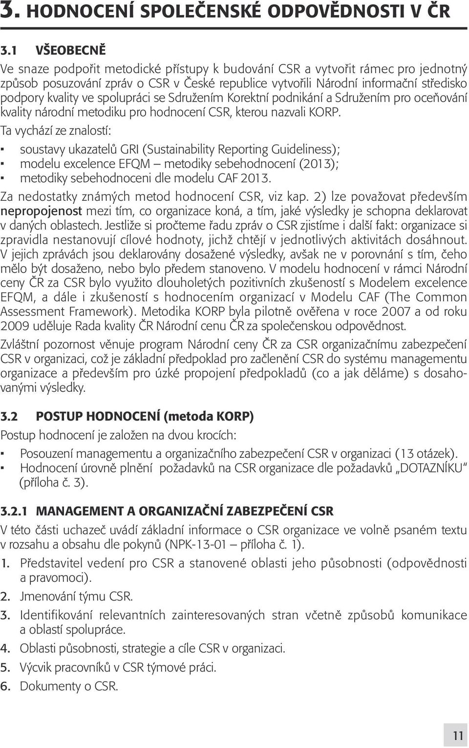 spolupráci se Sdružením Korektní podnikání a Sdružením pro oceňování kvality národní metodiku pro hodnocení CSR, kterou nazvali KORP.