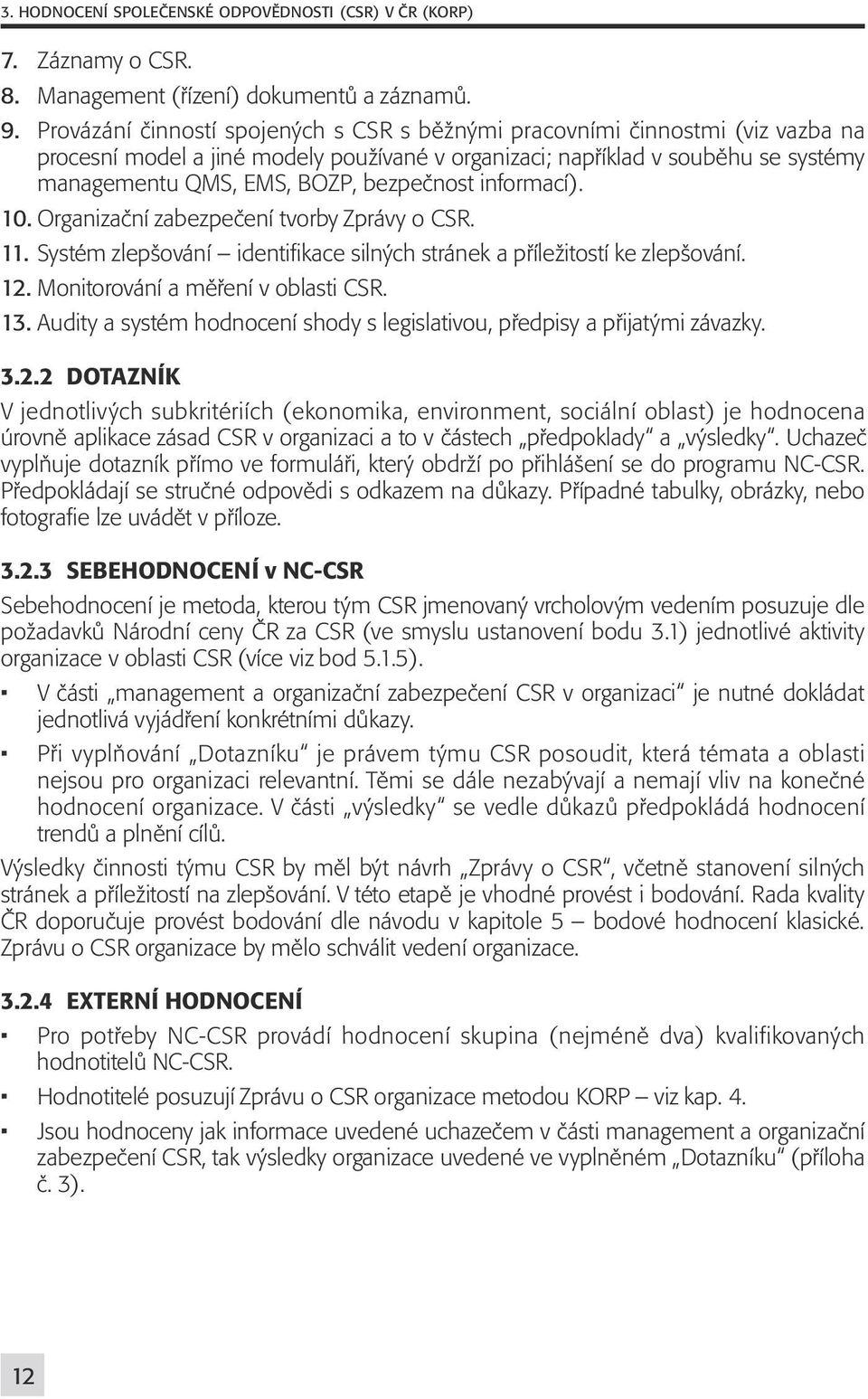 bezpečnost informací). 10. Organizační zabezpečení tvorby Zprávy o CSR. 11. Systém zlepšování identifikace silných stránek a příležitostí ke zlepšování. 12. Monitorování a měření v oblasti CSR. 13.