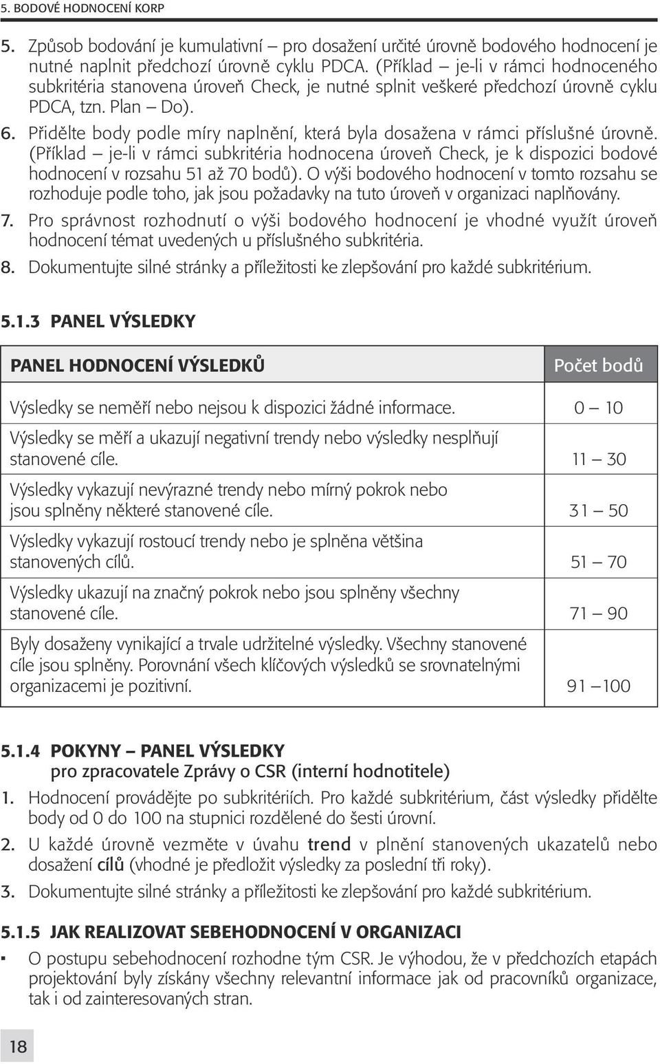 Přidělte body podle míry naplnění, která byla dosažena v rámci příslušné úrovně. (Příklad je-li v rámci subkritéria hodnocena úroveň Check, je k dispozici bodové hodnocení v rozsahu 51 až 70 bodů).