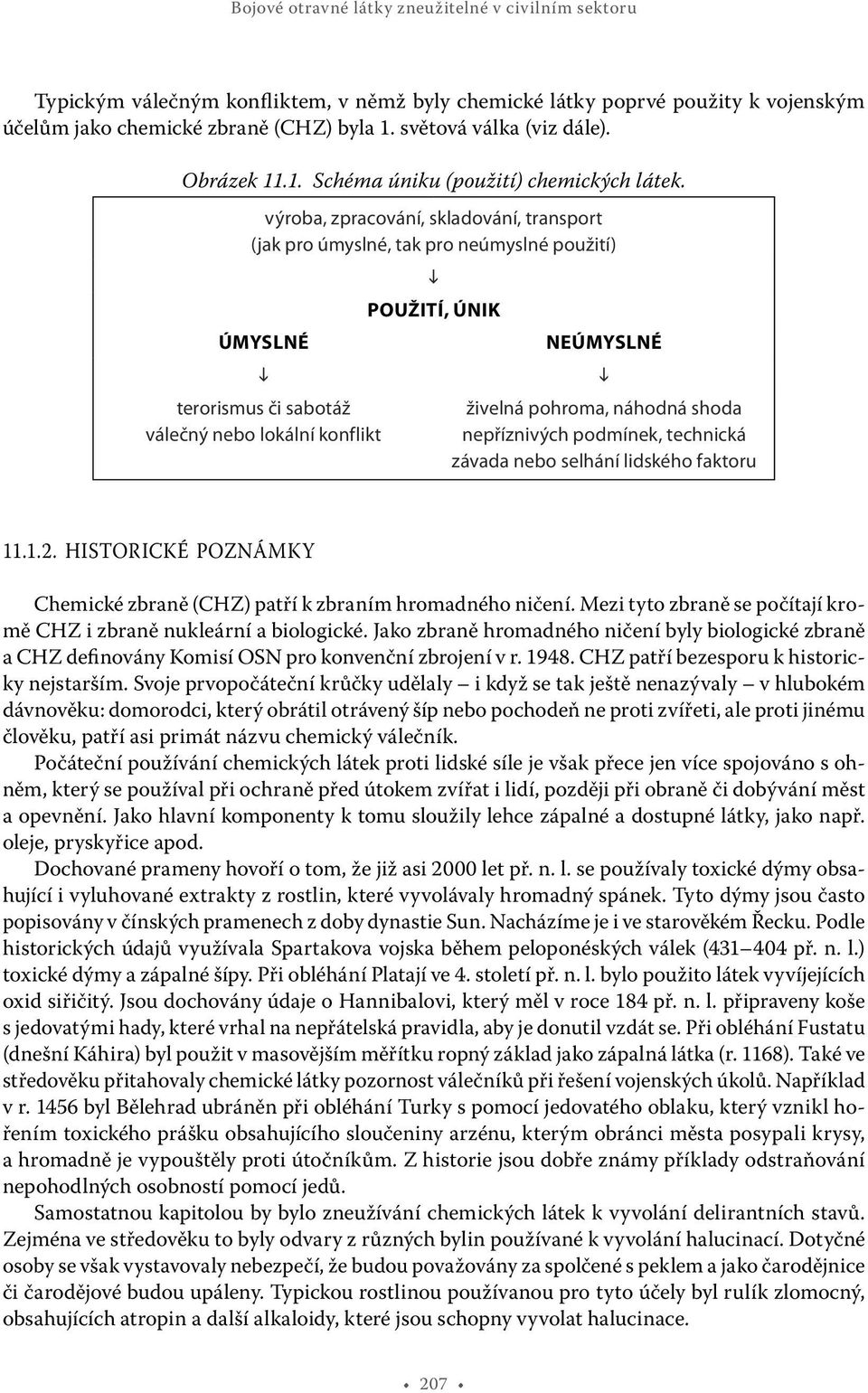 výroba, zpracování, skladování, transport (jak pro úmyslné, tak pro neúmyslné použití) Úmyslné terorismus či sabotáž válečný nebo lokální konflikt Použití, únik Neúmyslné živelná pohroma, náhodná