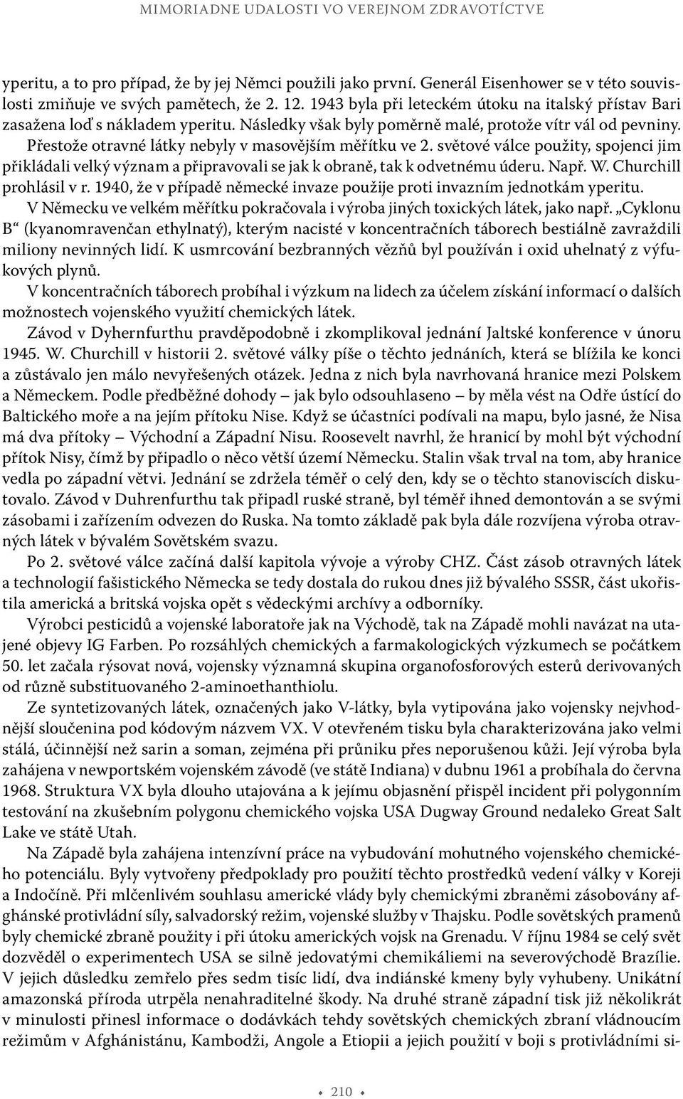 Přestože otravné látky nebyly v masovějším měřítku ve 2. světové válce použity, spojenci jim přikládali velký význam a připravovali se jak k obraně, tak k odvetnému úderu. Např. W.