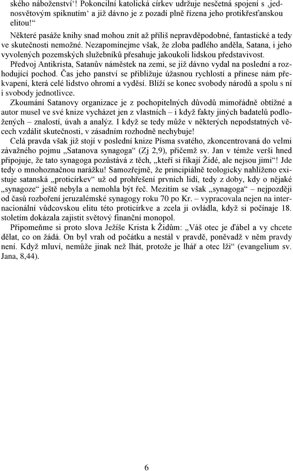 Nezapomínejme však, že zloba padlého anděla, Satana, i jeho vyvolených pozemských služebníků přesahuje jakoukoli lidskou představivost.