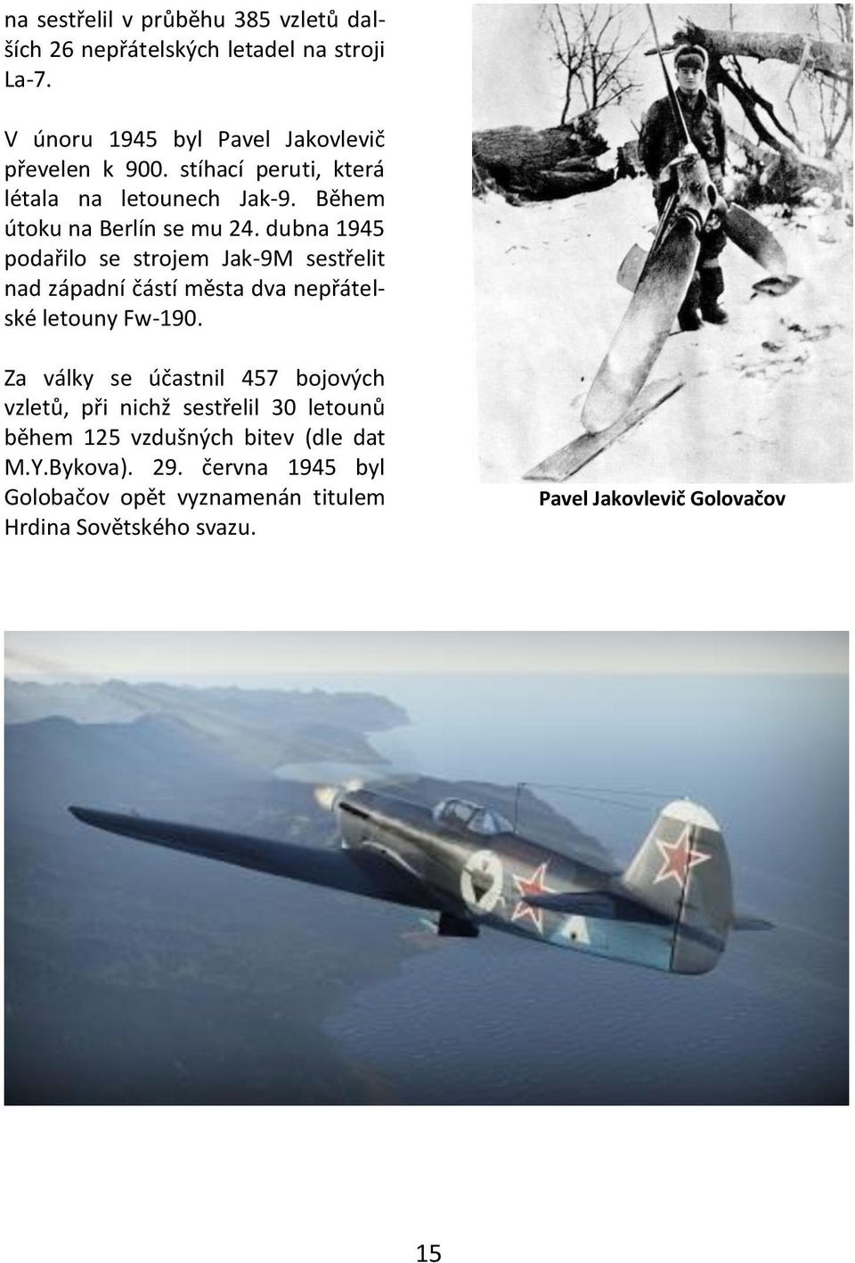 dubna 1945 podařilo se strojem Jak-9M sestřelit nad západní částí města dva nepřátelské letouny Fw-190.