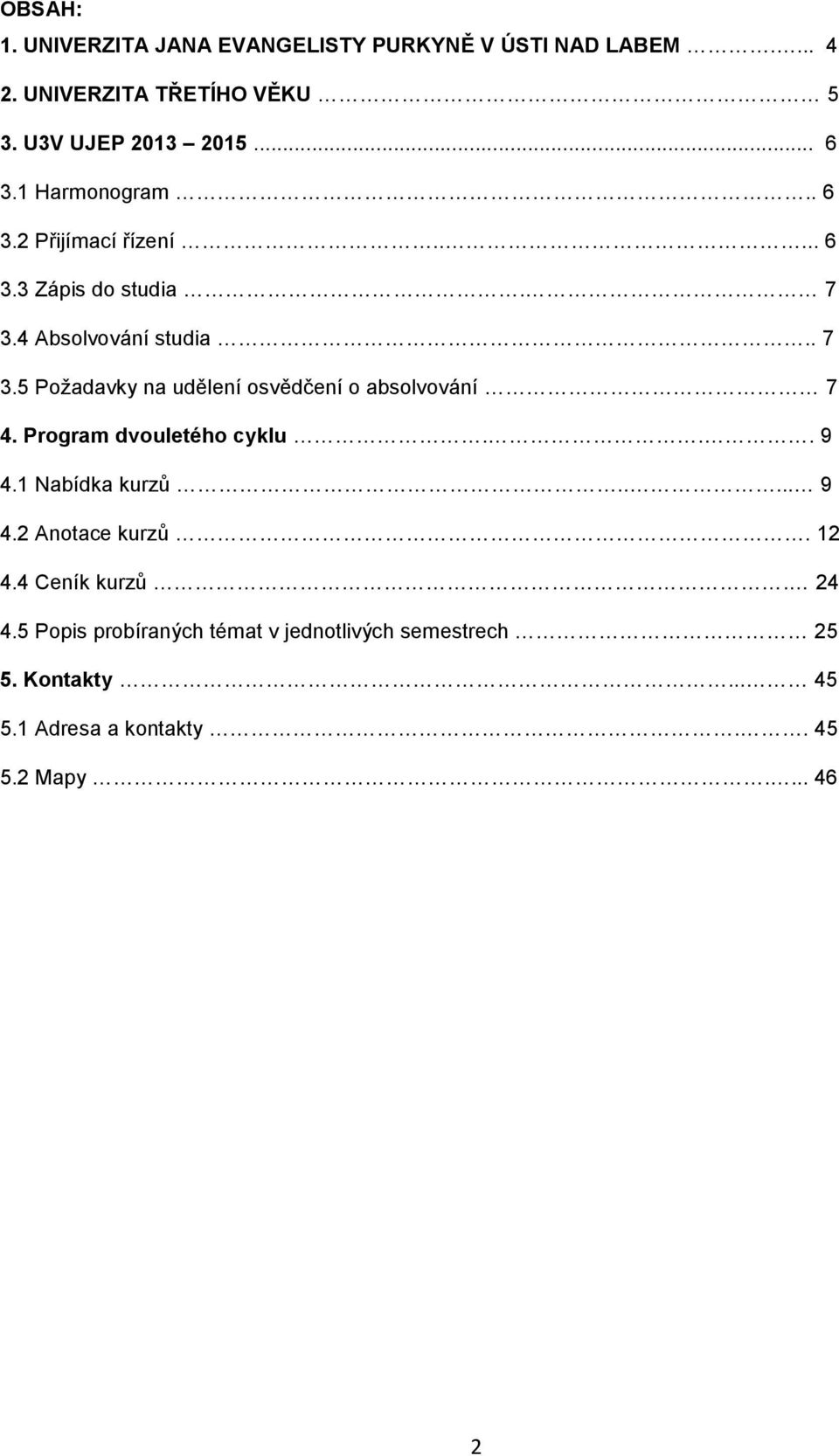 4 Absolvování studia.. 7 3.5 Požadavky na udělení osvědčení o absolvování 7 4. Program dvouletého cyklu... 9 4.