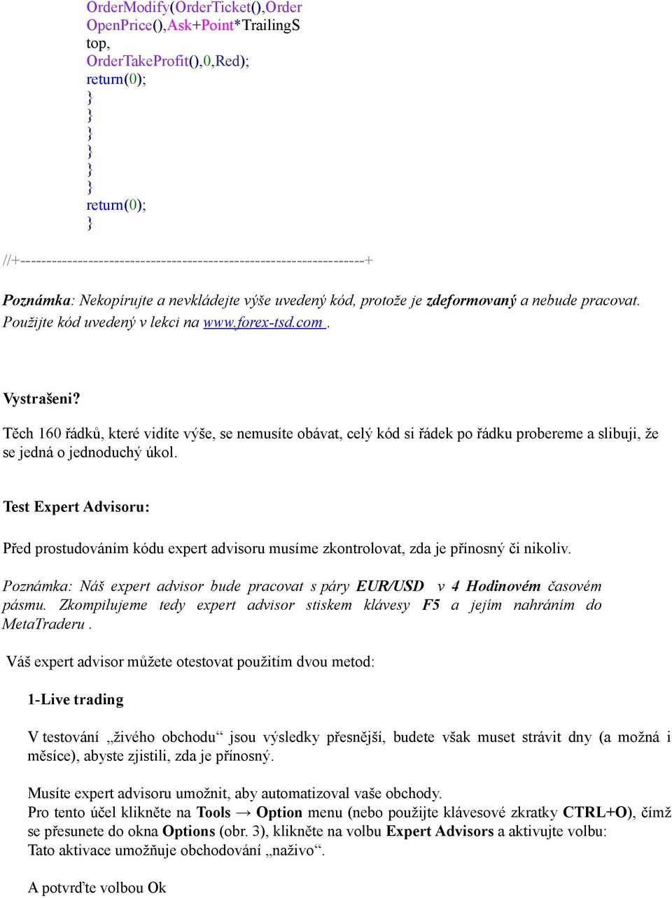 Test Expert Advisoru: Před prostudováním kódu expert advisoru musíme zkontrolovat, zda je přínosný či nikoliv. Poznámka: Náš expert advisor bude pracovat s páry EUR/USD v 4 Hodinovém časovém pásmu.