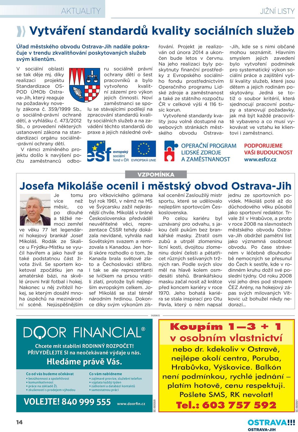 , o sociálně-právní ochraně dětí, a vyhlášku č. 473/2012 Sb., o provedení některých ustanovení zákona na standardizaci orgánu sociálně- -právní ochrany dětí.