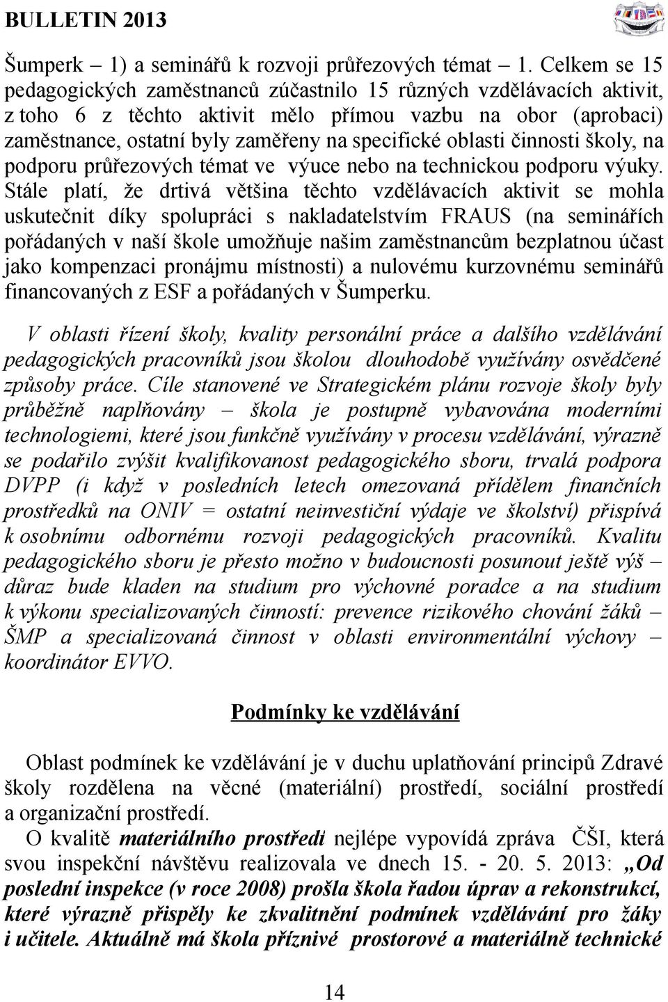 oblasti činnosti školy, na podporu průřezových témat ve výuce nebo na technickou podporu výuky.