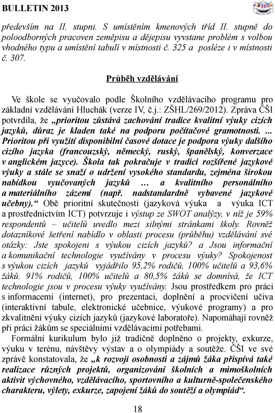 Zpráva ČŠI potvrdila, že prioritou zůstává zachování tradice kvalitní výuky cizích jazyků, důraz je kladen také na podporu počítačové gramotnosti.