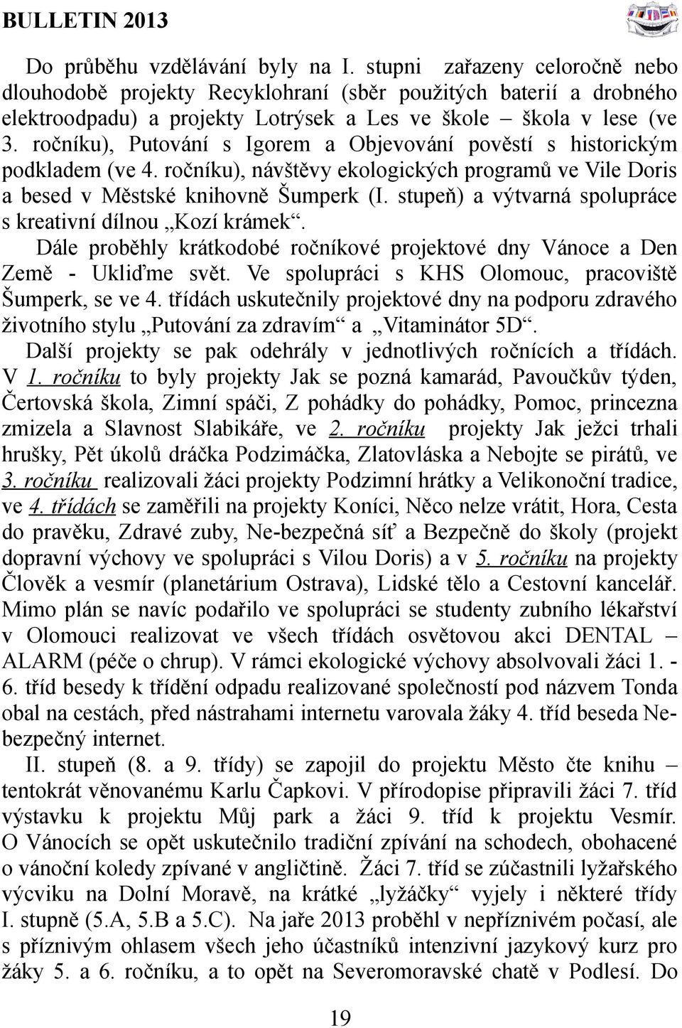 ročníku), Putování s Igorem a Objevování pověstí s historickým podkladem (ve 4. ročníku), návštěvy ekologických programů ve Vile Doris a besed v Městské knihovně Šumperk (I.