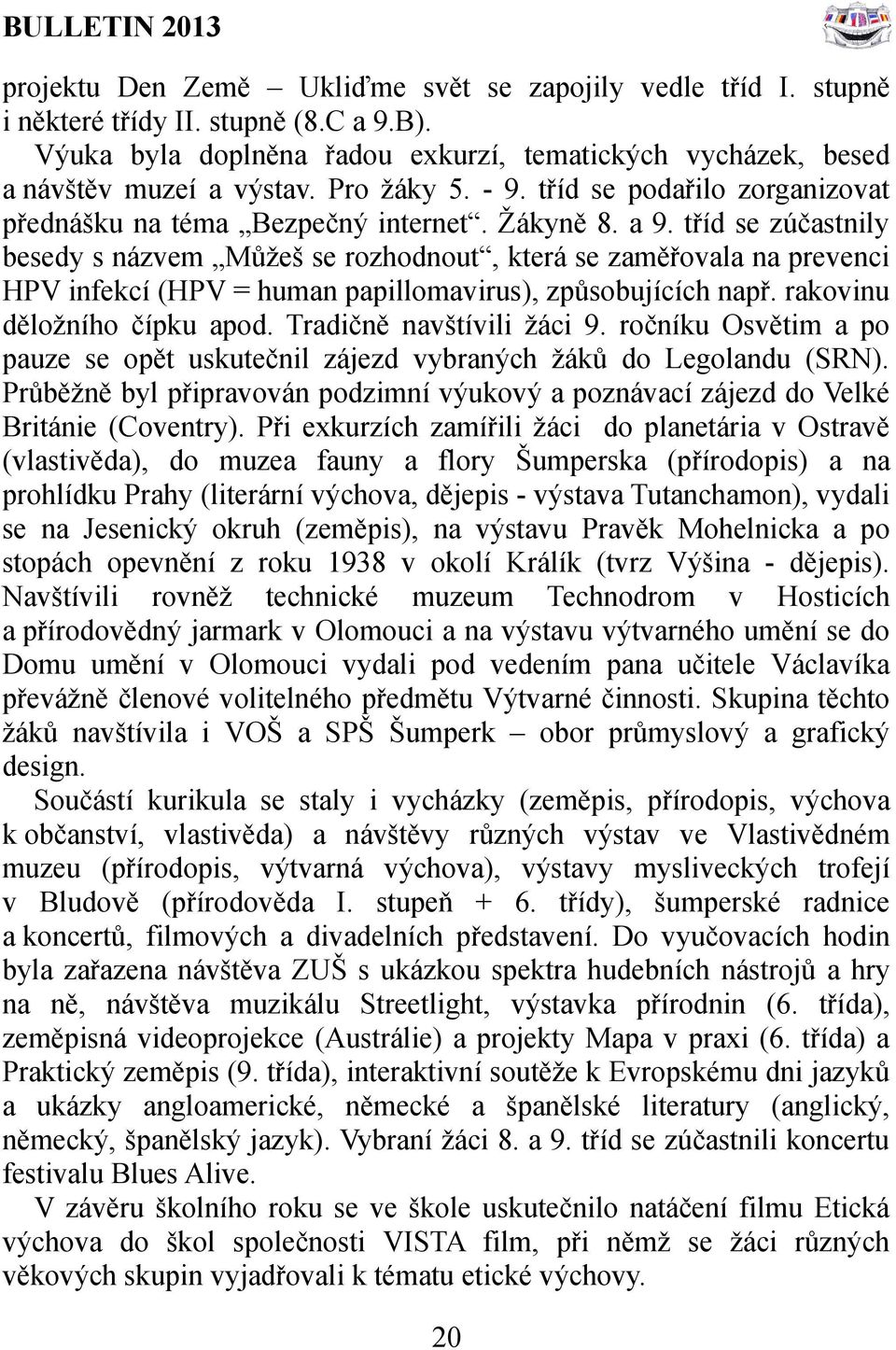 tříd se zúčastnily besedy s názvem Můžeš se rozhodnout, která se zaměřovala na prevenci HPV infekcí (HPV = human papillomavirus), způsobujících např. rakovinu děložního čípku apod.