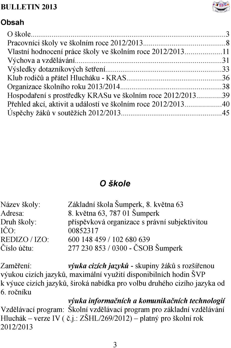 ..39 Přehled akcí, aktivit a událostí ve školním roce 2012/2013...40 Úspěchy žáků v soutěžích 2012/2013.