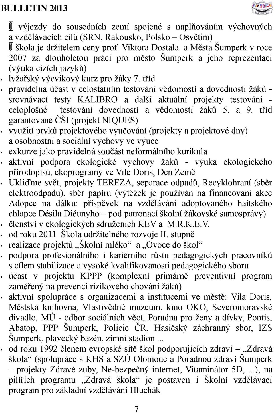 tříd pravidelná účast v celostátním testování vědomostí a dovedností žáků srovnávací testy KALIBRO a další aktuální projekty testování celoplošné testování dovedností a vědomostí žáků 5. a 9.