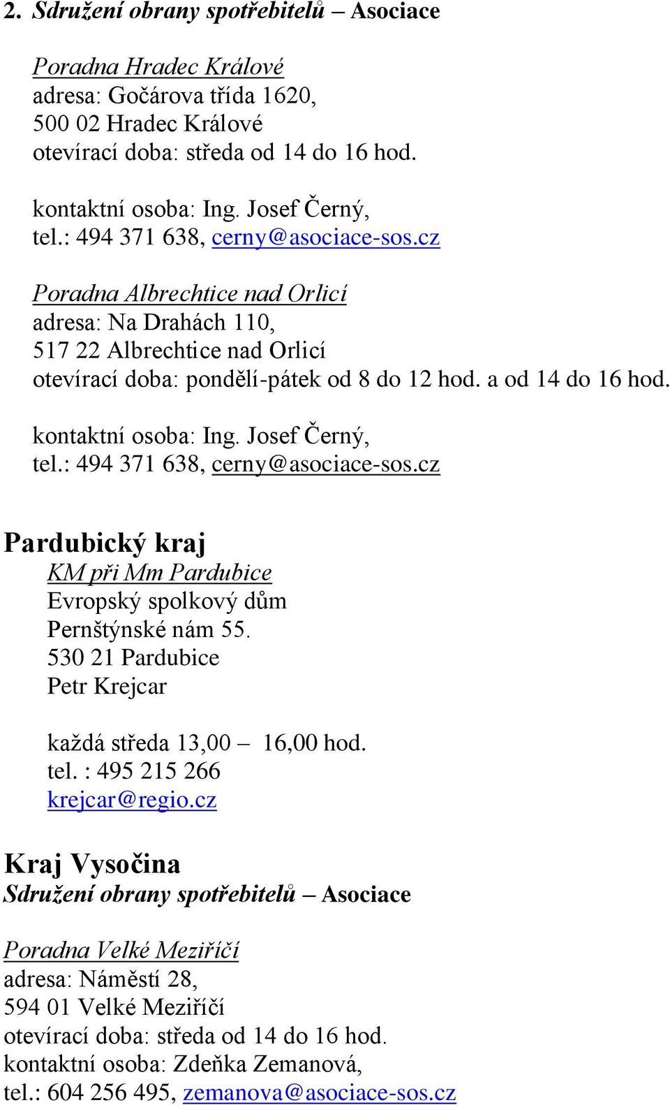 kontaktní osoba: Ing. Josef Černý, tel.: 494 371 638, cerny@asociace-sos.cz Pardubický kraj KM při Mm Pardubice Evropský spolkový dům Pernštýnské nám 55.