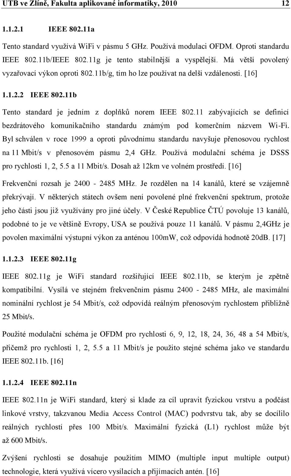 11b Tento standard je jedním z doplňků norem IEEE 802.11 zabývajících se definicí bezdrátového komunikačního standardu známým pod komerčním názvem Wi-Fi.