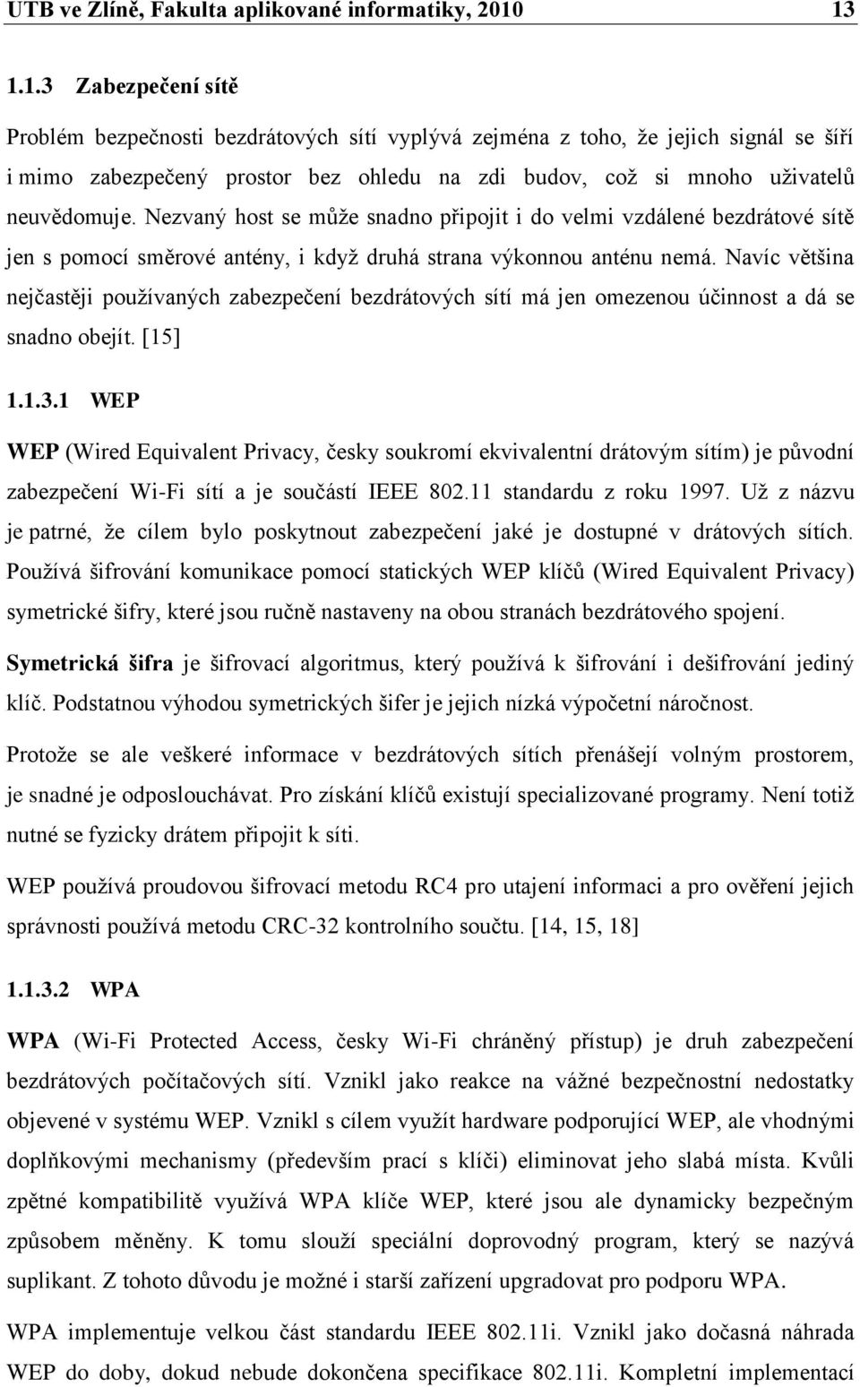 Nezvaný host se můţe snadno připojit i do velmi vzdálené bezdrátové sítě jen s pomocí směrové antény, i kdyţ druhá strana výkonnou anténu nemá.