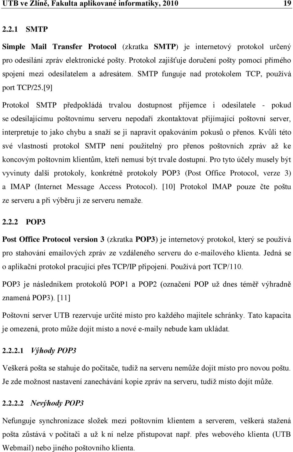 [9] Protokol SMTP předpokládá trvalou dostupnost příjemce i odesilatele - pokud se odesílajícímu poštovnímu serveru nepodaří zkontaktovat přijímající poštovní server, interpretuje to jako chybu a