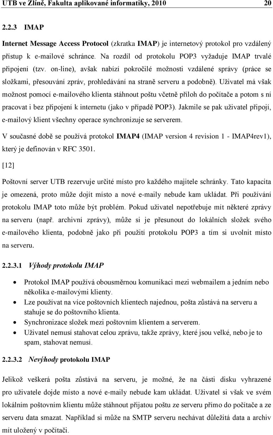 on-line), avšak nabízí pokročilé moţnosti vzdálené správy (práce se sloţkami, přesouvání zpráv, prohledávání na straně serveru a podobně).