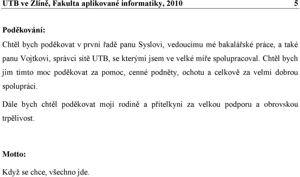 Chtěl bych jim tímto moc poděkovat za pomoc, cenné podněty, ochotu a celkově za velmi dobrou spolupráci.