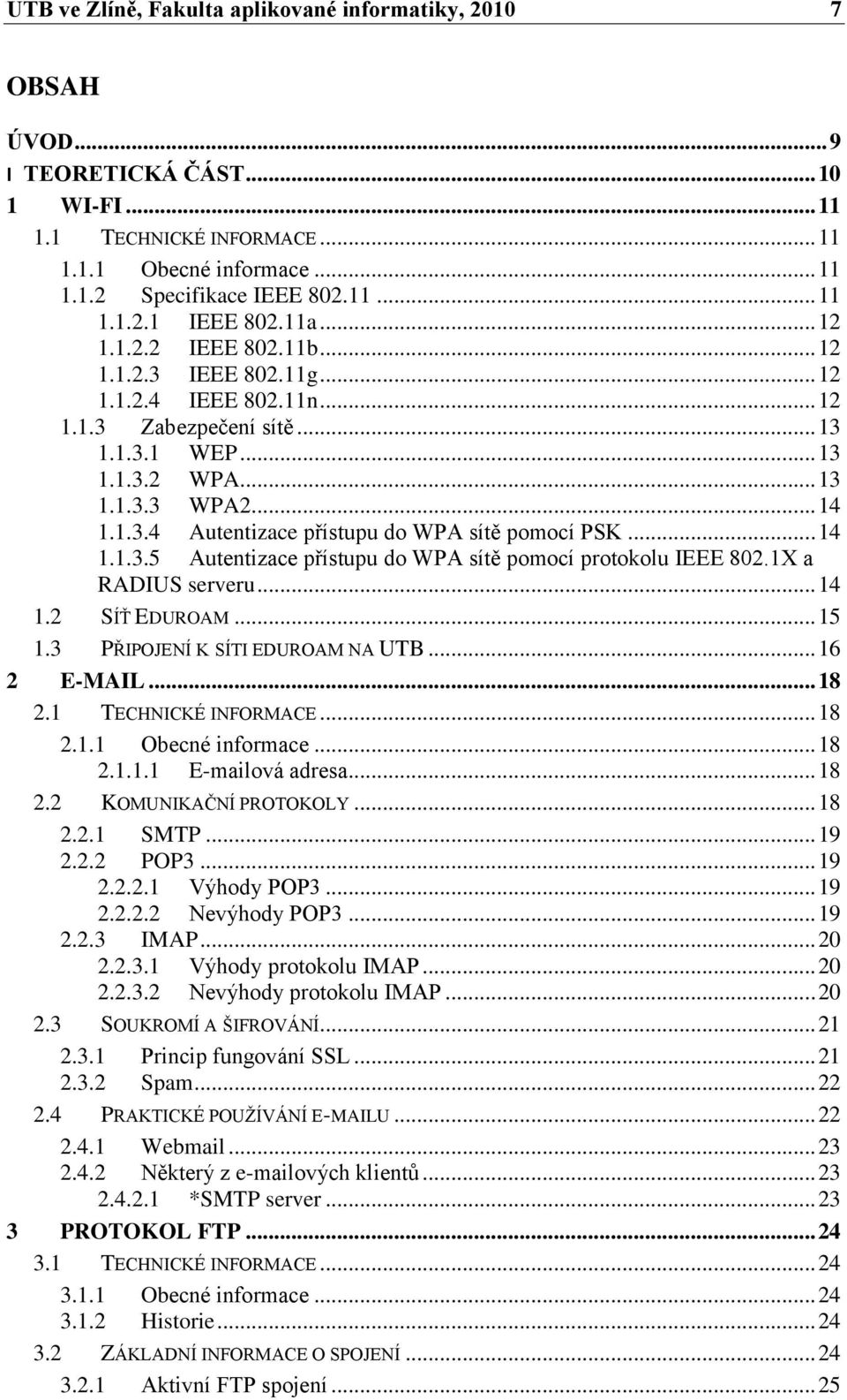 .. 14 1.1.3.5 Autentizace přístupu do WPA sítě pomocí protokolu IEEE 802.1X a RADIUS serveru... 14 1.2 SÍŤ EDUROAM... 15 1.3 PŘIPOJENÍ K SÍTI EDUROAM NA UTB... 16 2 E-MAIL... 18 2.