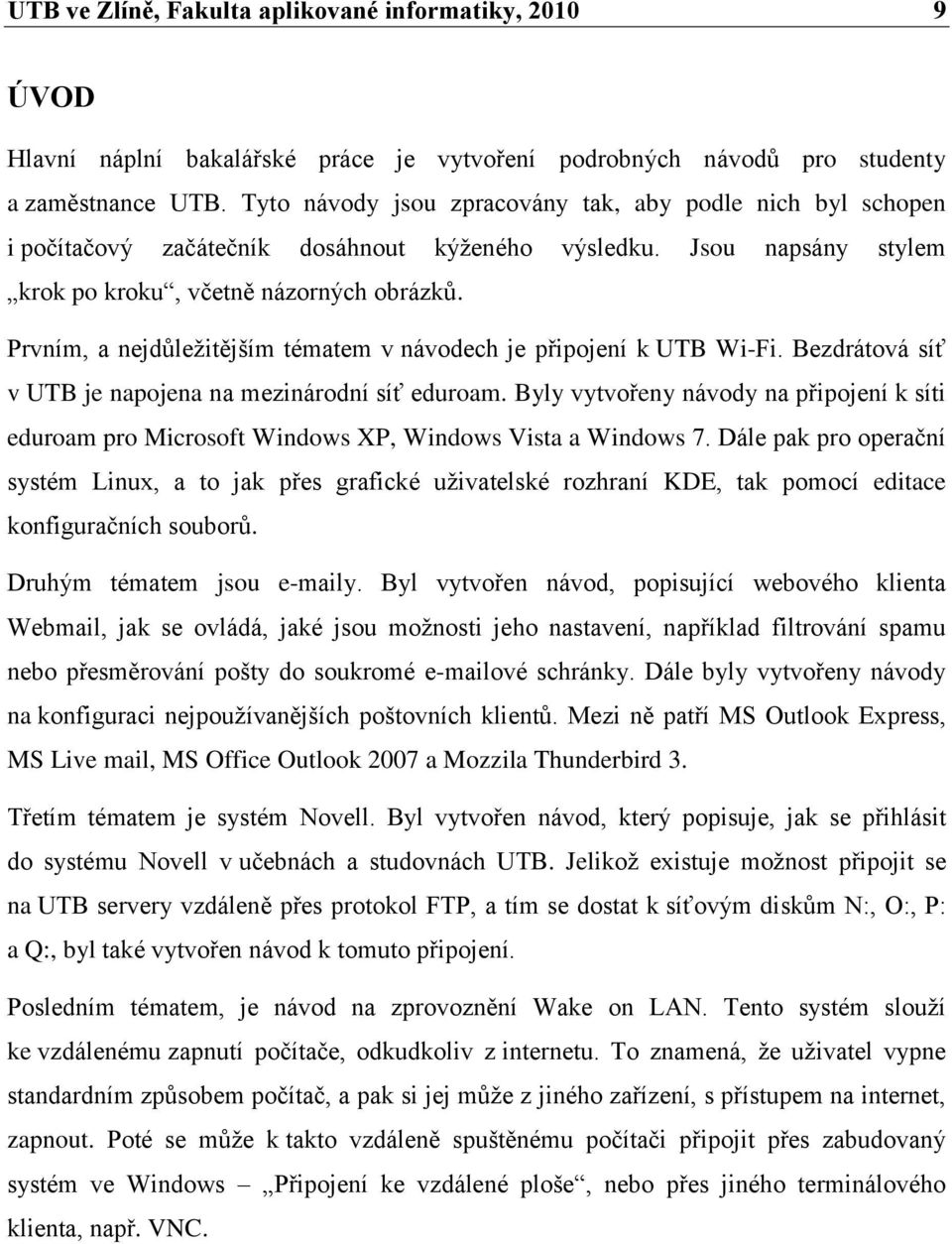 Prvním, a nejdůleţitějším tématem v návodech je připojení k UTB Wi-Fi. Bezdrátová síť v UTB je napojena na mezinárodní síť eduroam.