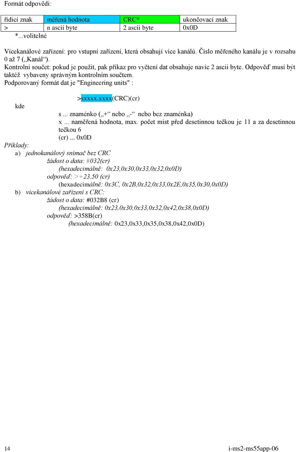 Odpověď musí být taktéž vybaveny správným kontrolním součtem. Podporovaný formát dat je "Engineering units" : >sxxxx.xxxx(crc)(cr) kde s... znaménko ( + nebo - nebo bez znaménka) x.