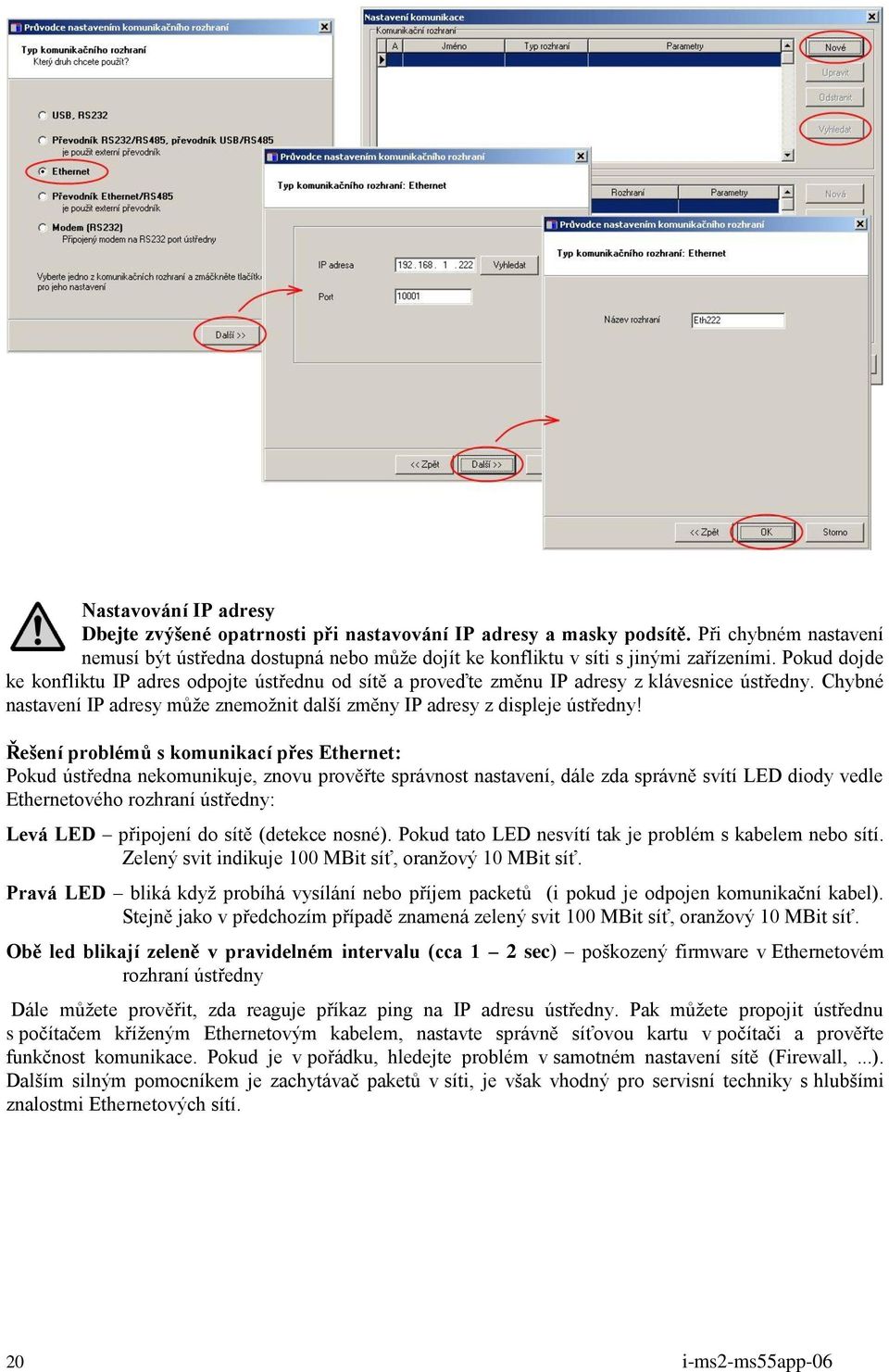 Řešení problémů s komunikací přes Ethernet: Pokud ústředna nekomunikuje, znovu prověřte správnost nastavení, dále zda správně svítí LED diody vedle Ethernetového rozhraní ústředny: Levá LED připojení