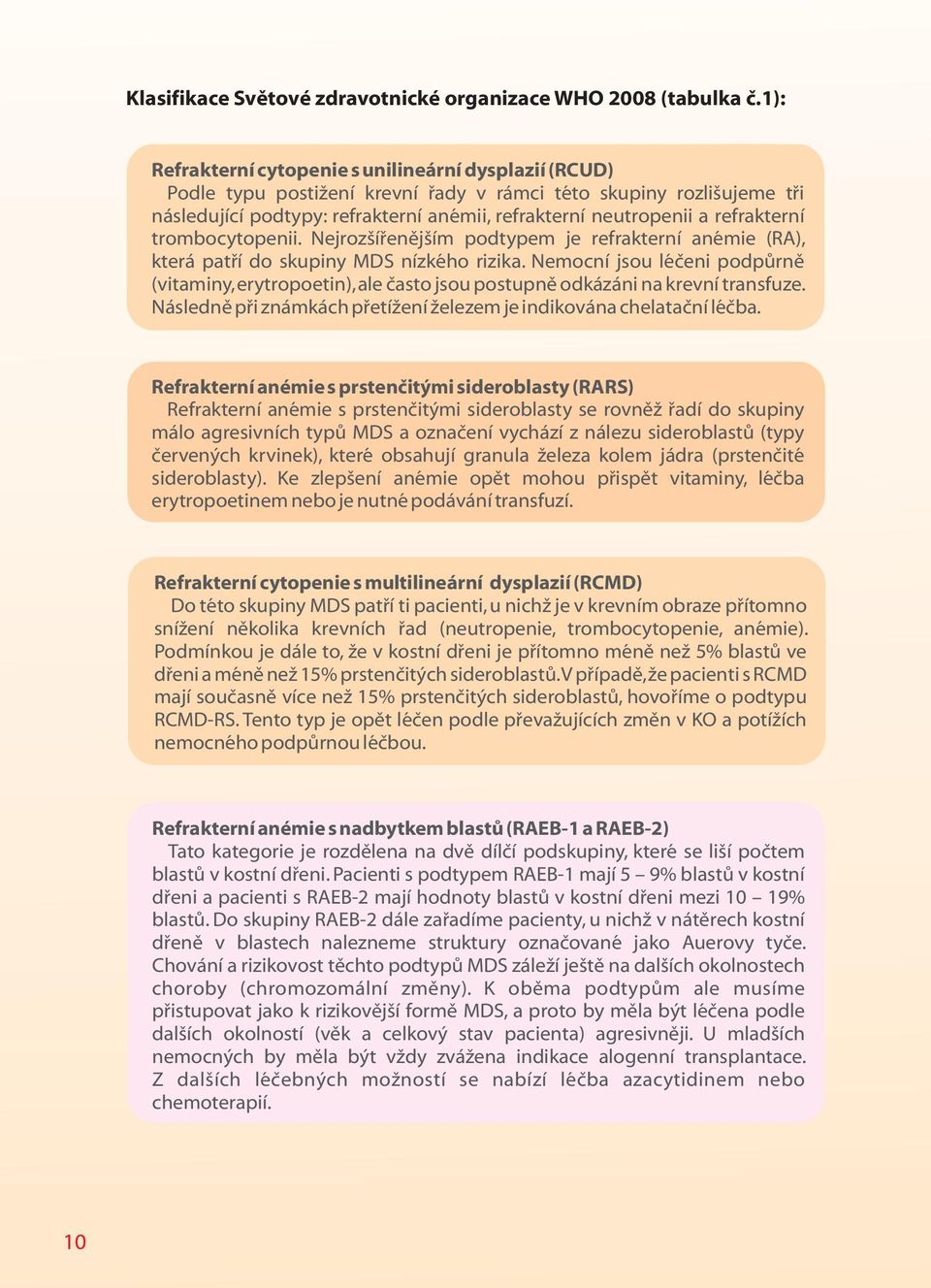 refrakterní trombocytopenii. Nejrozšířenějším podtypem je refrakterní anémie (RA), která patří do skupiny MDS nízkého rizika.