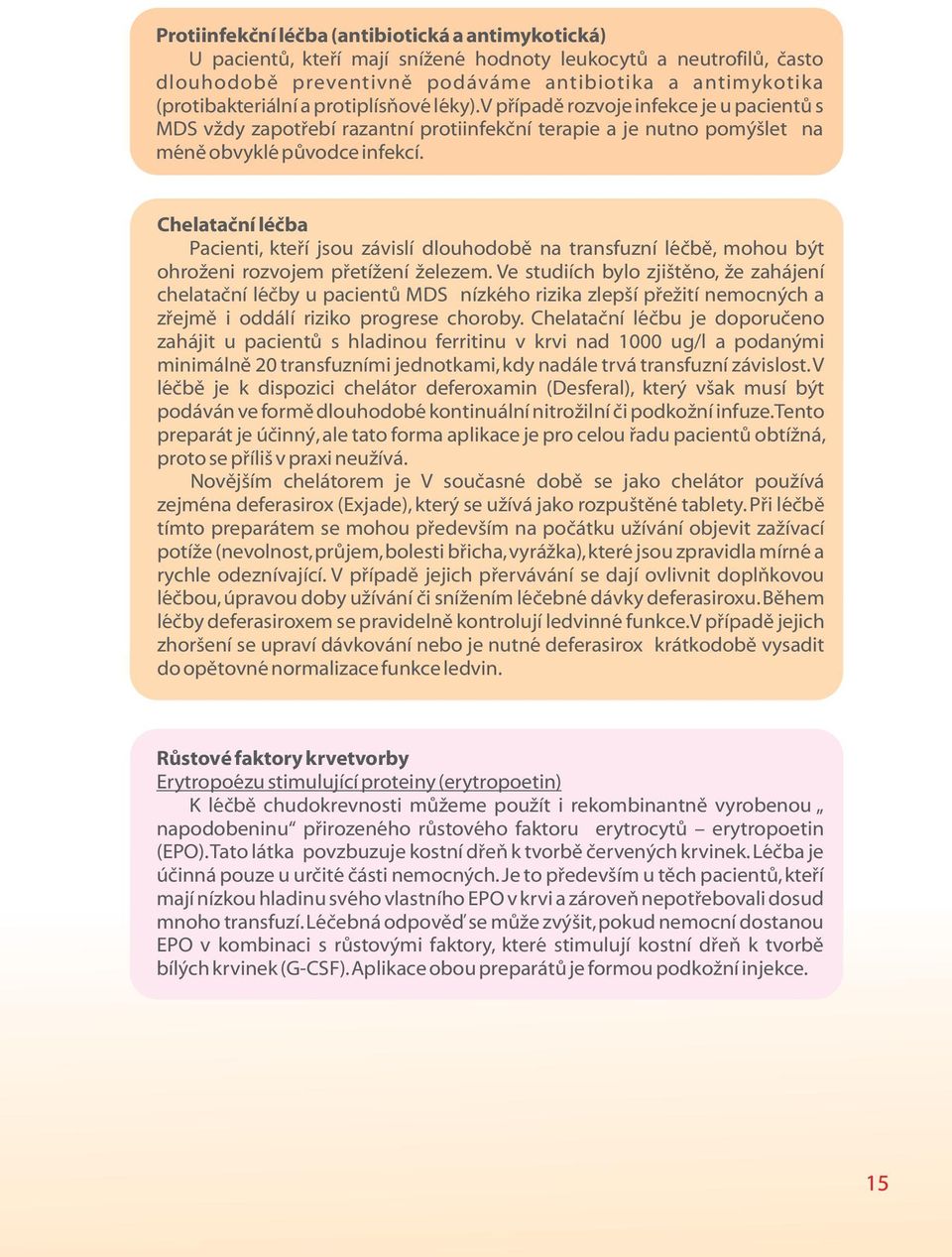 Chelatační léčba Pacienti, kteří jsou závislí dlouhodobě na transfuzní léčbě, mohou být ohroženi rozvojem přetížení železem.