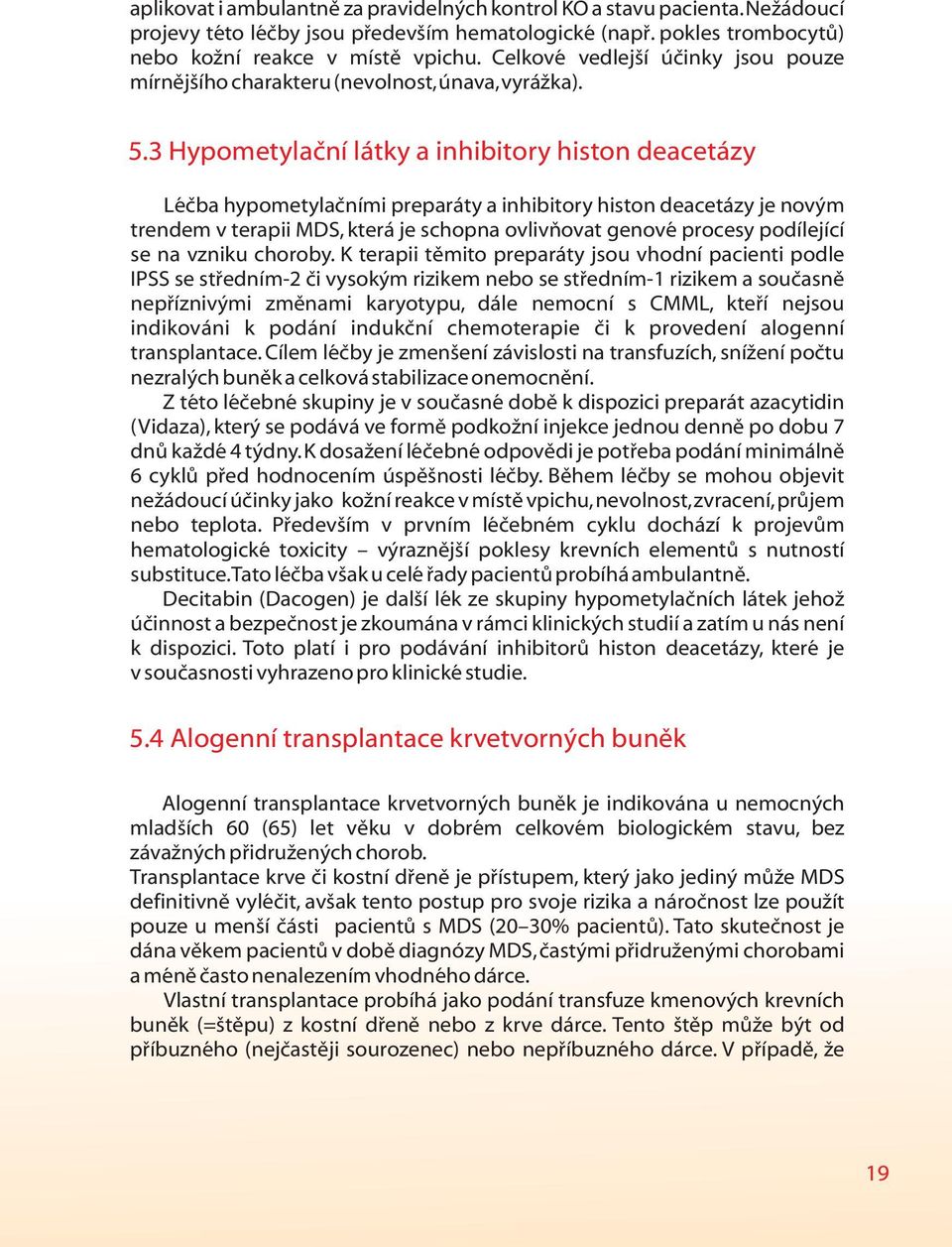 3 Hypometylační látky a inhibitory histon deacetázy Léčba hypometylačními preparáty a inhibitory histon deacetázy je novým trendem v terapii MDS, která je schopna ovlivňovat genové procesy podílející