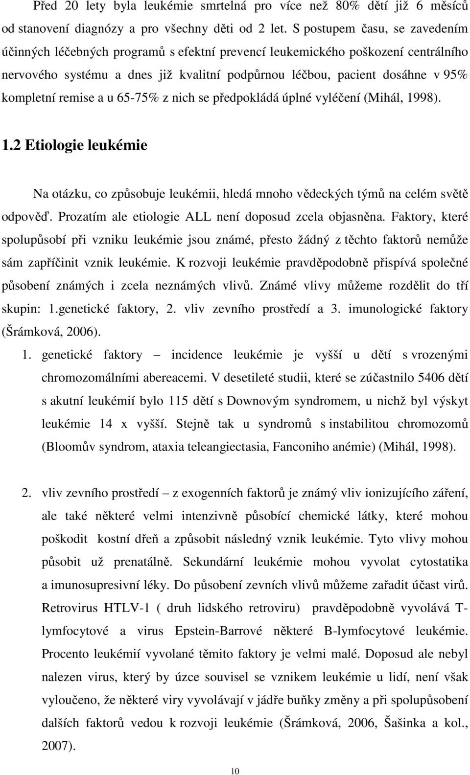 remise a u 65-75% z nich se předpokládá úplné vyléčení (Mihál, 1998). 1.2 Etiologie leukémie Na otázku, co způsobuje leukémii, hledá mnoho vědeckých týmů na celém světě odpověď.