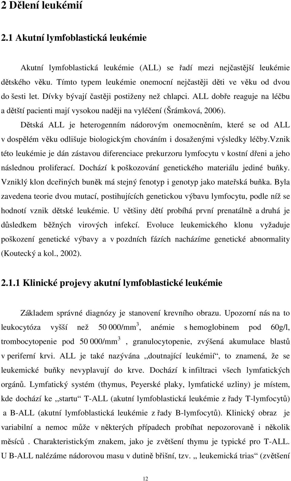 ALL dobře reaguje na léčbu a dětští pacienti mají vysokou naději na vyléčení (Šrámková, 2006).