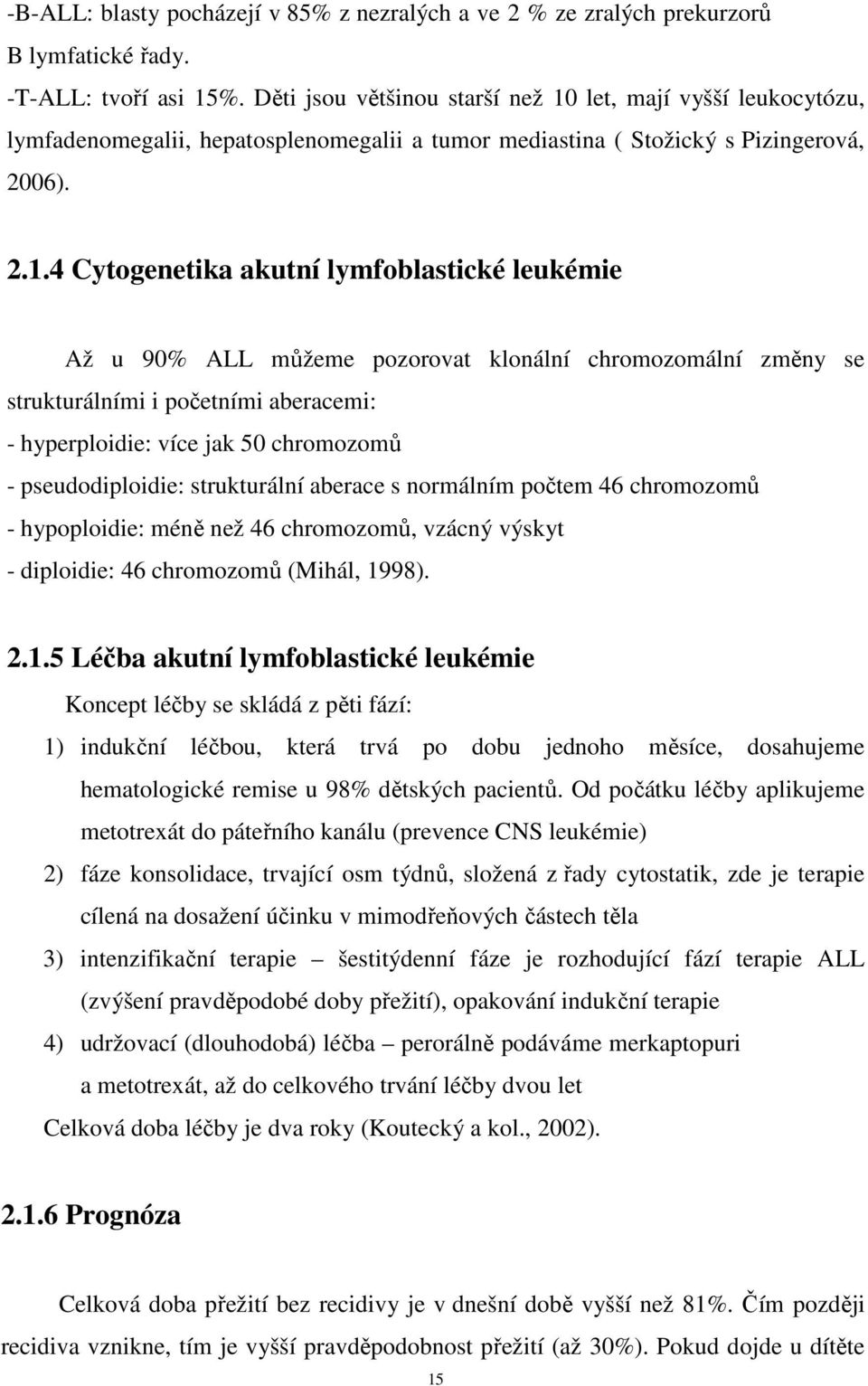 let, mají vyšší leukocytózu, lymfadenomegalii, hepatosplenomegalii a tumor mediastina ( Stožický s Pizingerová, 2006). 2.1.