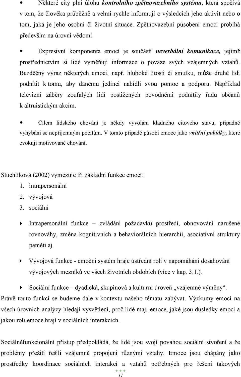 Expresivní komponenta emocí je součástí neverbální komunikace, jejímţ prostřednictvím si lidé vyměňují informace o povaze svých vzájemných vztahů. Bezděčný výraz některých emocí, např.