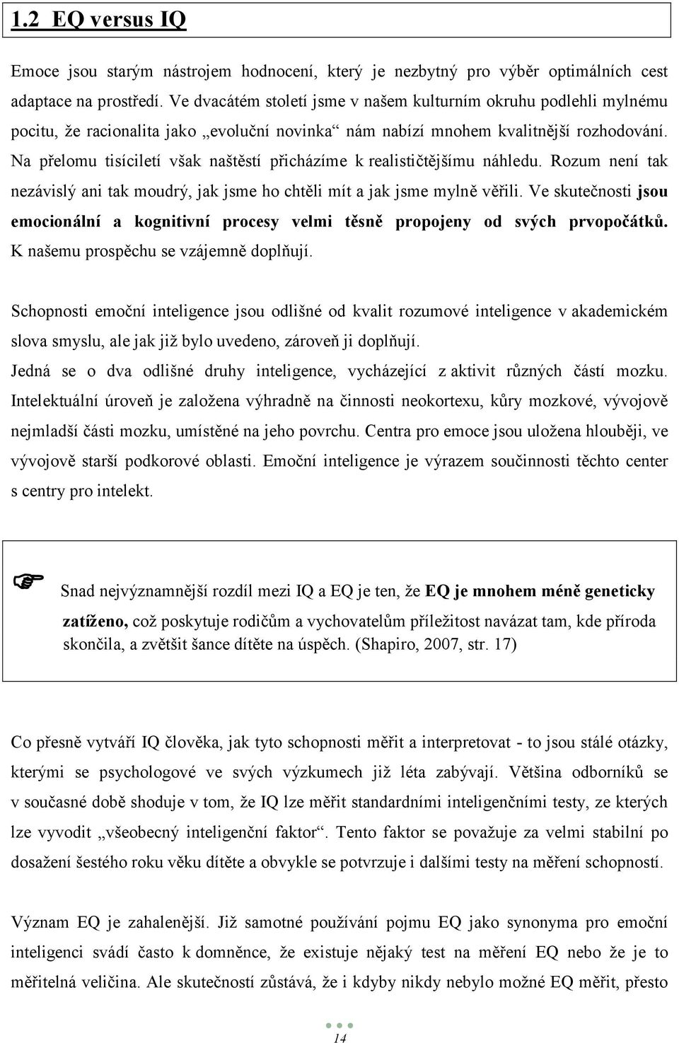 Na přelomu tisíciletí však naštěstí přicházíme k realističtějšímu náhledu. Rozum není tak nezávislý ani tak moudrý, jak jsme ho chtěli mít a jak jsme mylně věřili.