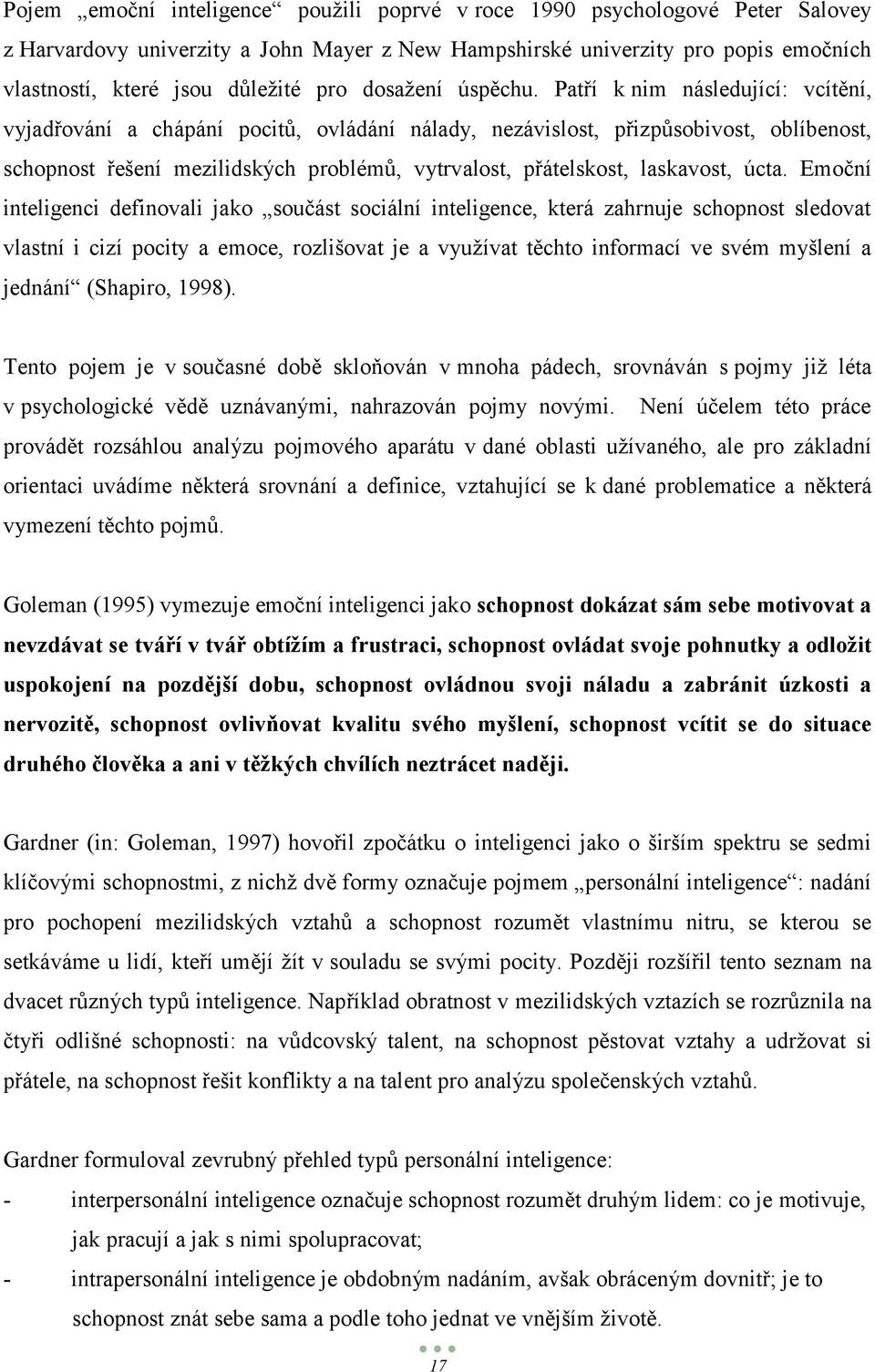 Patří k nim následující: vcítění, vyjadřování a chápání pocitů, ovládání nálady, nezávislost, přizpůsobivost, oblíbenost, schopnost řešení mezilidských problémů, vytrvalost, přátelskost, laskavost,