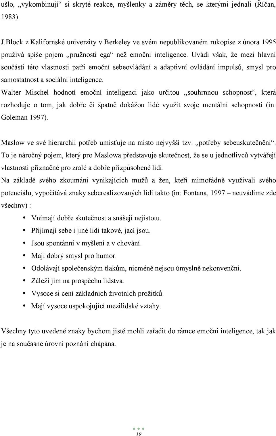 Uvádí však, ţe mezi hlavní součásti této vlastnosti patří emoční sebeovládání a adaptivní ovládání impulsů, smysl pro samostatnost a sociální inteligence.