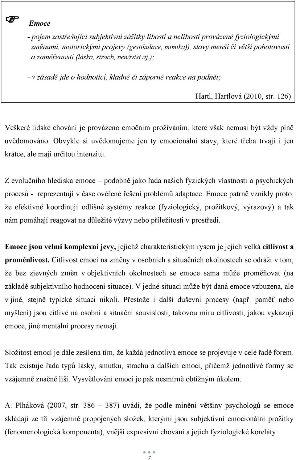 126) Veškeré lidské chování je provázeno emočním proţíváním, které však nemusí být vţdy plně uvědomováno.