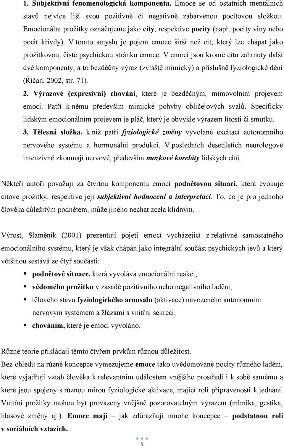 V tomto smyslu je pojem emoce širší neţ cit, který lze chápat jako proţitkovou, čistě psychickou stránku emoce.