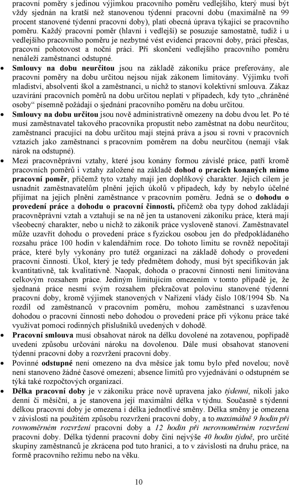 Každý pracovní poměr (hlavní i vedlejší) se posuzuje samostatně, tudíž i u vedlejšího pracovního poměru je nezbytné vést evidenci pracovní doby, práci přesčas, pracovní pohotovost a noční práci.